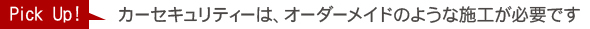 Pick Up！　カーセキュリティーは、オーダーメイドのような施工が必要です